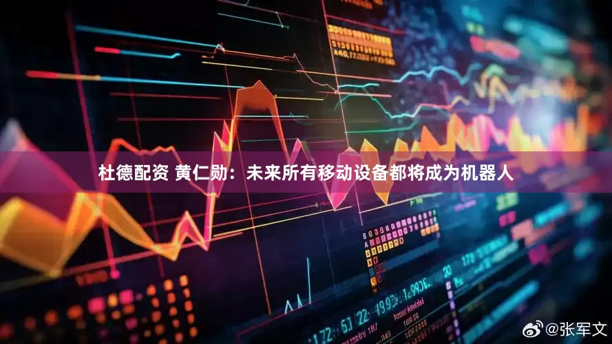 杜德配资 黄仁勋：未来所有移动设备都将成为机器人