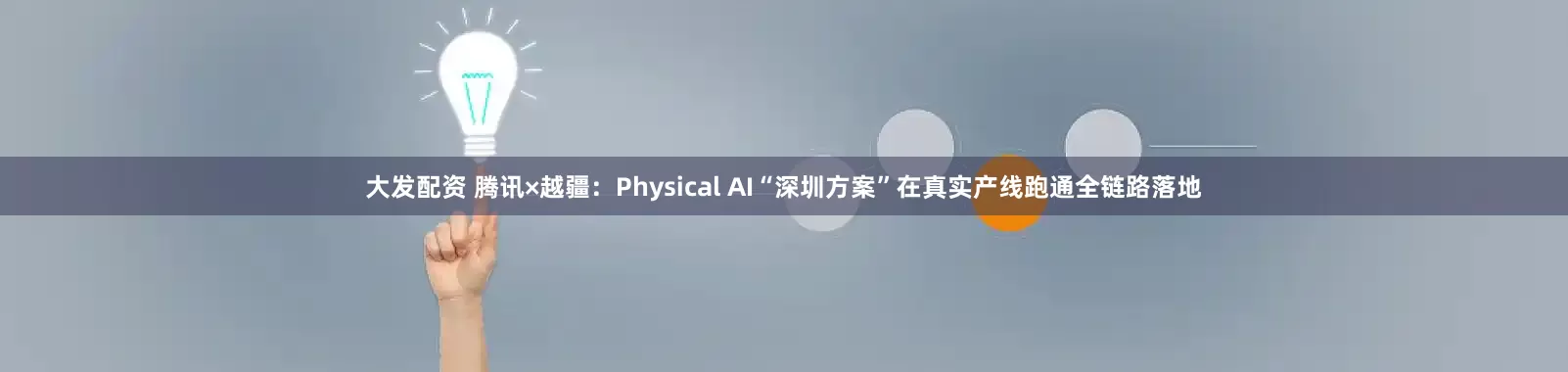 大发配资 腾讯×越疆：Physical AI“深圳方案”在真实产线跑通全链路落地